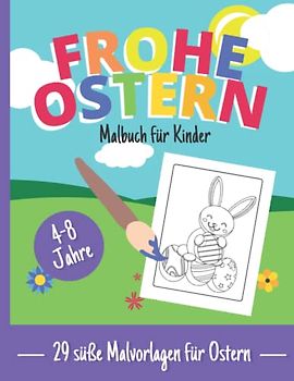 Frohe Ostern - Malbuch für Kinder im Alter von 4-8 Jahren mit süßen frühlingshaften Osterillustrationen: Ostereier, Osterhase, Küken, Korb: 29 ... Geschenk für Jungen und Mädchen in Schule