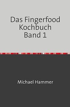 Das Fingerfood Kochbuch / Das Fingerfood Kochbuch Band 1
