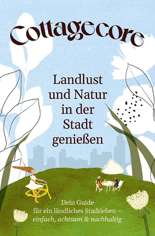 COTTAGECORE - Landlust und Natur in der Stadt genießen