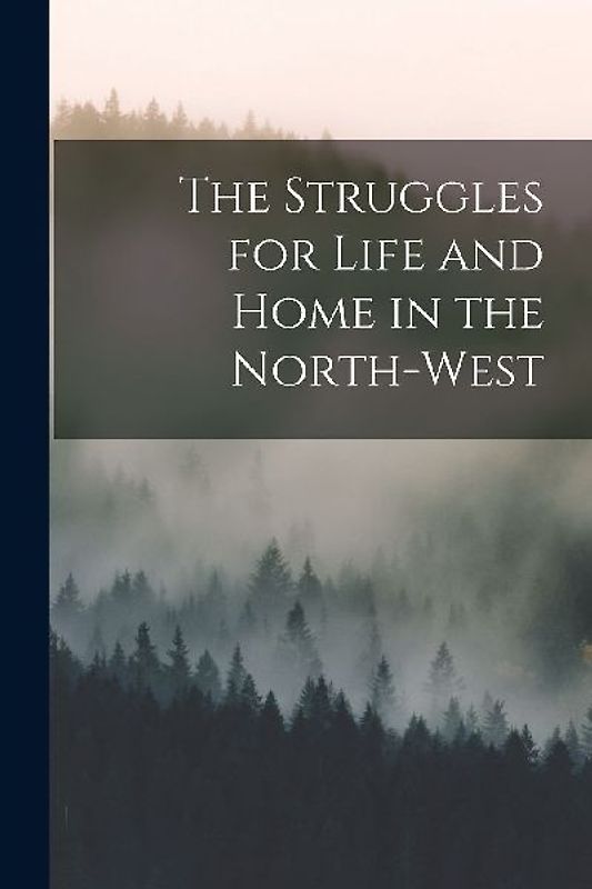 The Struggles for Life and Home in the North-West