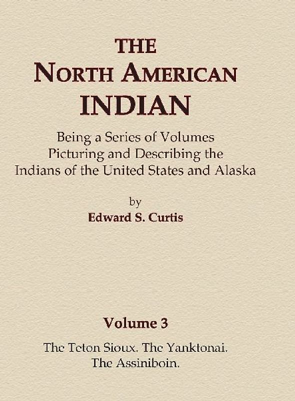 The North American Indian Volume 3 - The Teton Sioux, The Yanktonai, The Assiniboin
