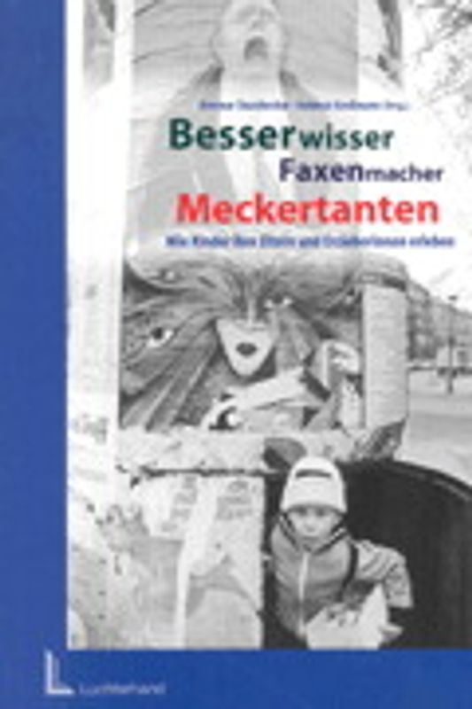 Besserwisser, Faxenmacher, Meckertanten. Wie Kinder ihre Eltern und Erzieherinnen erleben