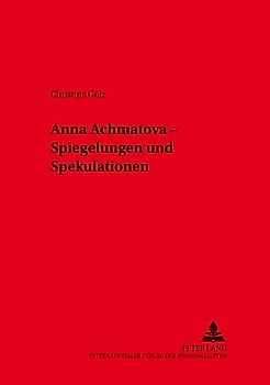 Anna Achmatova – Spiegelungen und Spekulationen
