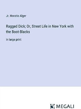 Ragged Dick; Or, Street Life in New York with the Boot-Blacks