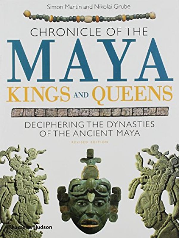 Chronicle of the Maya Kings and Queens: Deciphering the Dynasties of the Ancient Maya (Chronicles) - Martin, Simon