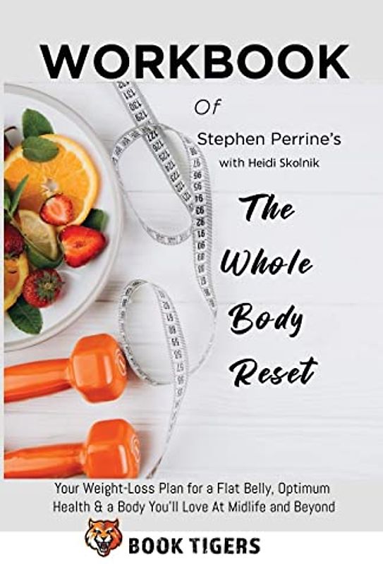 Workbook of Stephen Perrine's with ¿¿¿d¿ ¿k¿ln¿k The Whole Body Reset: Your Weight-Loss Plan for a Flat Belly, Optimum Health & a Body You'll Love At Midlife and Beyond
