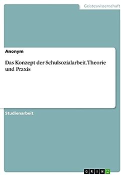 Das Konzept der Schulsozialarbeit. Theorie und Praxis