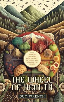 The Wheel of Health: A study of the Hunza people and the keys to health
