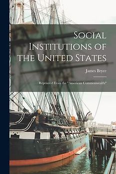 Social Institutions of the United States: Reprinted From the "American Commonwealth"
