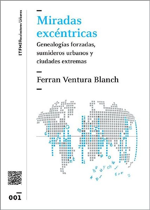 Miradas excéntricas : genealogías forzadas, sumideros urbanos y ciudades extremas