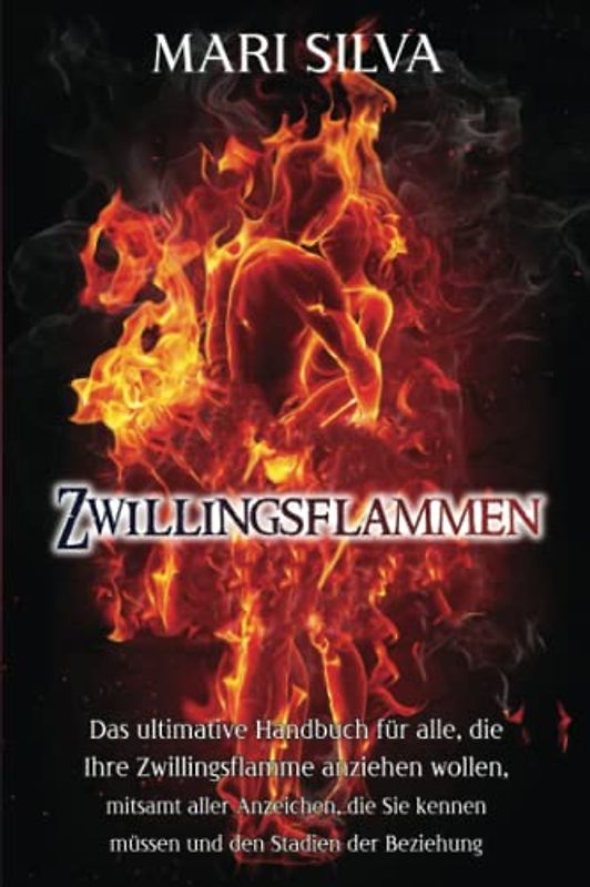 Zwillingsflammen: Das ultimative Handbuch für alle, die Ihre Zwillingsflamme anziehen wollen, mitsamt aller Anzeichen, die Sie kennen müssen und den Stadien der Beziehung