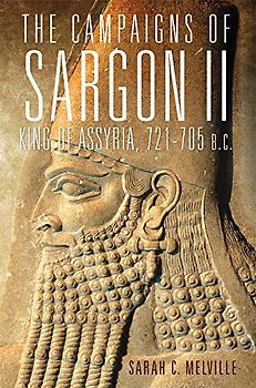 The Campaigns of Sargon II, King of Assyria, 721-705 B.C. (Campaigns and Commanders, Band 55)