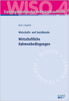 Trainingsmodul Industriekaufleute - Wirtschaftliche Rahmenbedingungen (WISO 4). Wirtschafts- und Sozialkunde