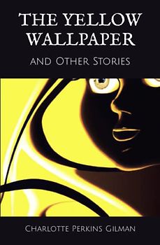 The Yellow Wallpaper: and Other Stories