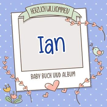Herzlich Willkommen Ian - Baby Buch und Album: Personalisiertes Babybuch und Babyalbum, Geschenk zu Schwangerschaft und Geburt, Baby Name auf dem Cover