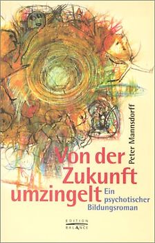 Von der Zukunft umzingelt. Ein psychotischer Bildungsroman