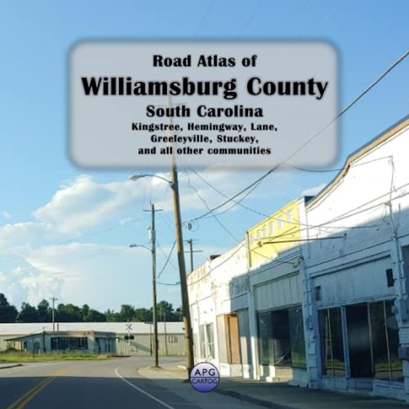Road Atlas of Williamsburg County, South Carolina: Kingstree, Hemingway, Lane, Greeleyville, Stuckey, and all other communities