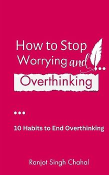 How to Stop Worrying and Overthinking