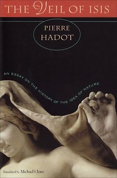 The Veil Of Isis: An Essay In The History Of The Idea Of Nature: An Essay on the History of the Idea of Nature - Hadot, Pierre