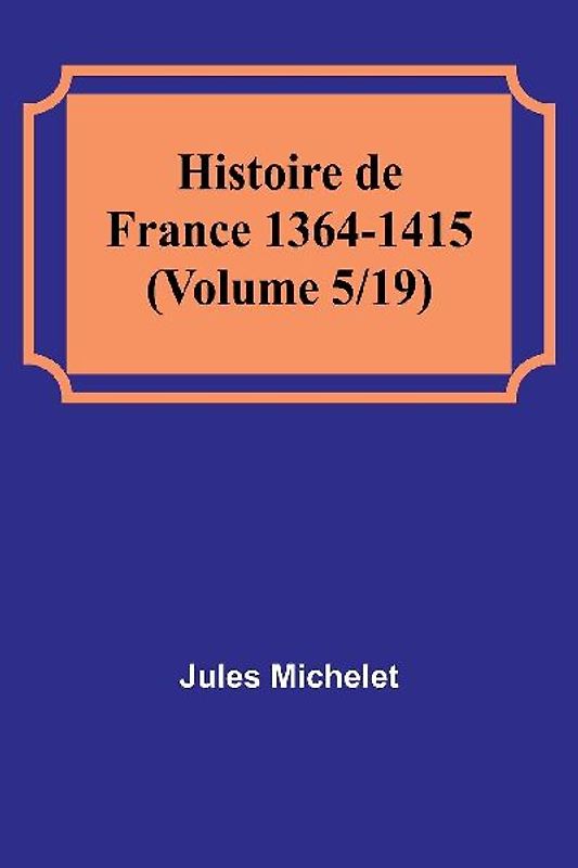Histoire de France 1364-1415 (Volume 5/19)