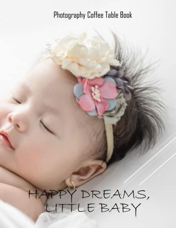 HAPPY DREAMS, LITTLE BABY Photography Coffee Table Book: Happy Dream,Little Baby Photography Coffee Table Book for All: An Amazing Group Of Pictures ... Images (8.5"*11") Paperback April 19,2023. .
