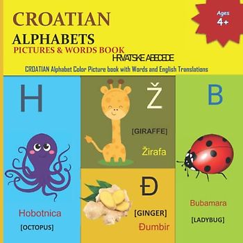 CROATIAN ALPHABETS PICTURES & WORDS BOOK: CROATIAN Alphabet Color Picture book with Words and English Translations | HRVATSKE ABECEDE | 32 page color ... and CROATIAN Language Learning Books, Band 1)