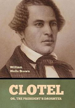 Clotel; Or, The President's Daughter