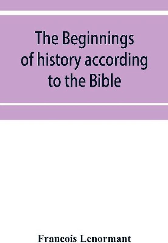 The beginnings of history according to the Bible and the traditions of Oriental peoples.