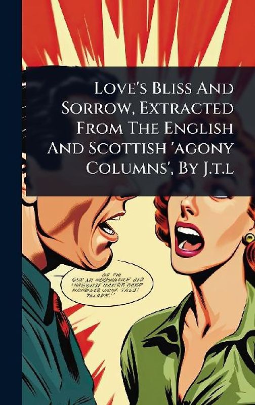 Love's Bliss And Sorrow, Extracted From The English And Scottish 'agony Columns', By J.t.l