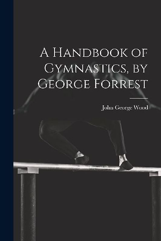 A Handbook of Gymnastics, by George Forrest