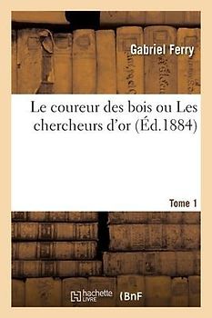 Le Coureur Des Bois Ou Les Chercheurs d'Or. Tome 1