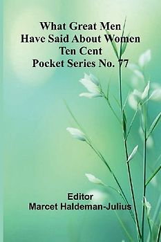 What Great Men Have Said About Women Ten Cent Pocket Series No. 77