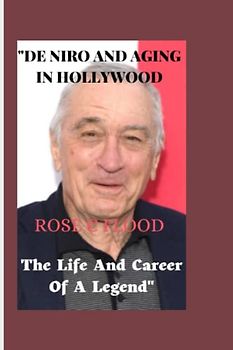 " DE NIRO AND AGING IN HOLLYWOOD:: The Life and Career of a Legend"