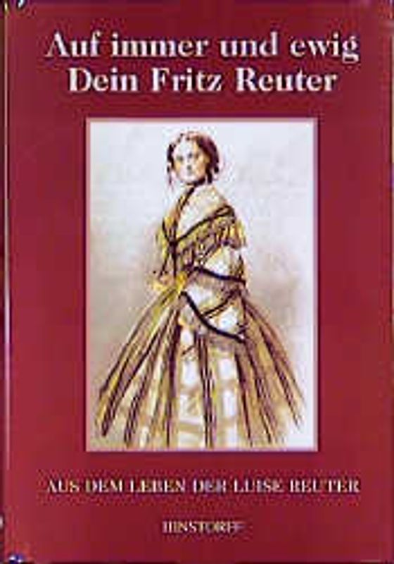 Auf immer und ewig Dein Fritz Reuter. Aus dem Leben der Luise Reuter