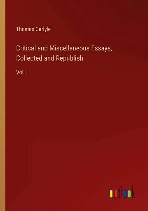 Critical and Miscellaneous Essays, Collected and Republish