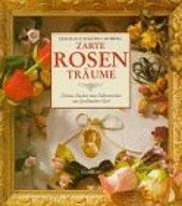 Zarte Rosenträume. Schöne Sachen zum Selbermachen aus Grossmutters Zeit