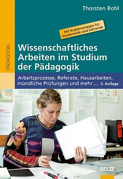Wissenschaftliches Arbeiten im Studium der Pädagogik. Arbeitsprozesse, Referate, Hausarbeiten, mündliche Prüfungen und mehr ...