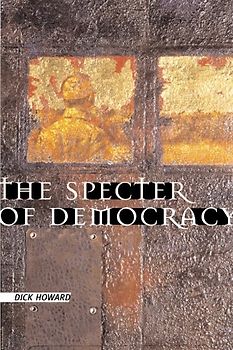 The Specter of Democracy: What Marx and Marxists Haven't Understood and Why - Howard, Dick