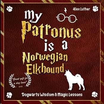 My Patronus is a Norwegian Elkhound: Dogwarts Wisdom & Magic Lessons