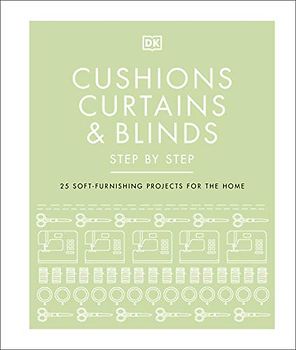 Cushions, Curtains and Blinds Step by Step: 25 Soft-Furnishing Projects for the Home
