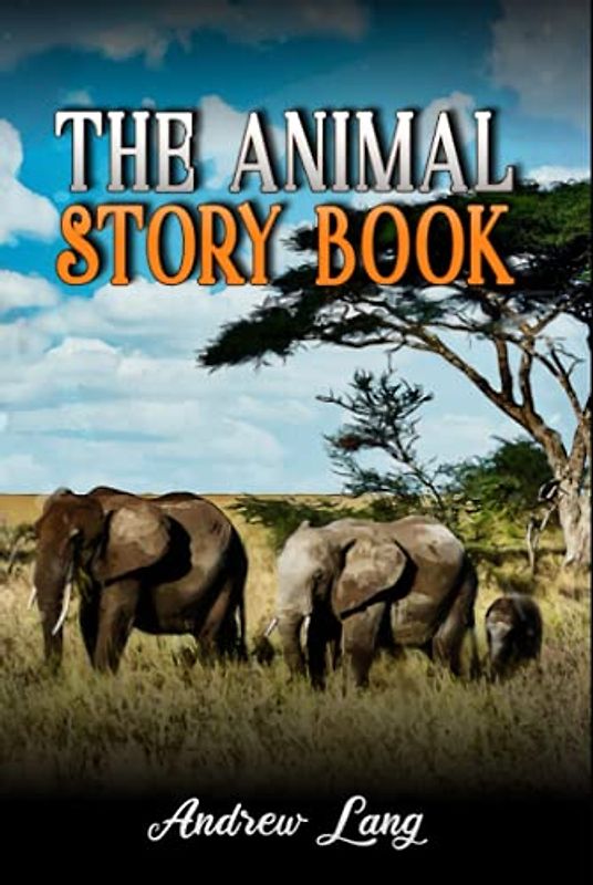 The Animal Story Book: A Classic (Annotated) Edition of Andrew Lang Novel (Editor by Maylada Classic)