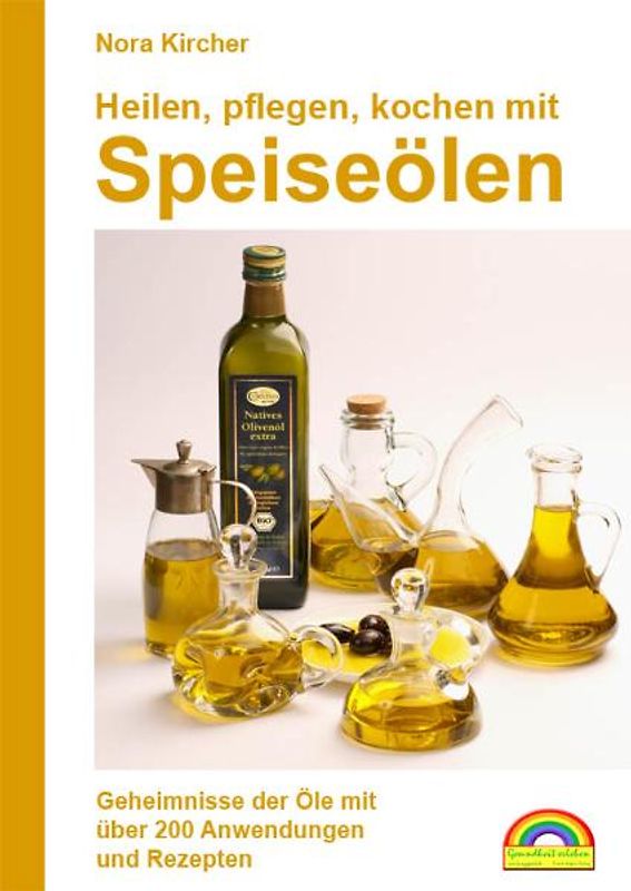 Heilen, pflegen, kochen mit Speiseölen
