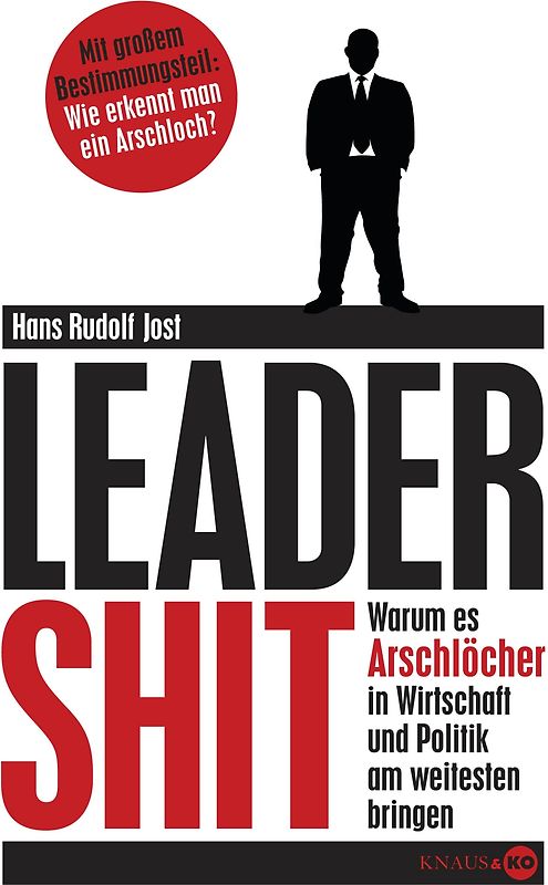 Leadershit. Warum es Arschlöcher in Wirtschaft und Politik am weitesten bringen