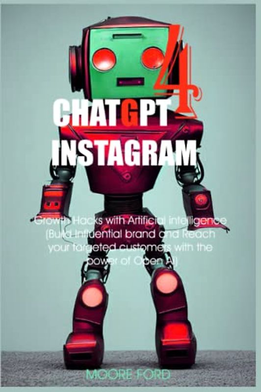 ChatGPT 4 Instagram: Growth Hacks with Artificial intelligence (Building Influential brand and Reach your targeted customers with the power of Open ... RISE OF AI INTERNET ENTREPRENEURS ), Band 3)