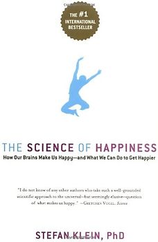 The Science of Happiness: How Our Brains Make Us Happy--And What We Can Do to Get Happier - Klein, Stefan