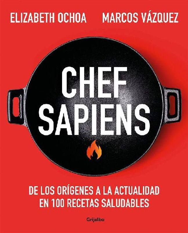 Chef Sapiens: de Los Orígenes a la Actualidad En 100 Recetas Saludables / Chef Sapiens: From the Origins of Cuisine to the Present