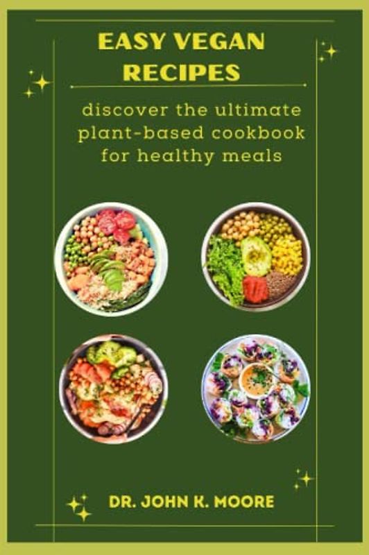 EASY VEGAN RECIPES: discover the ultimate plant-based cookbook for healthy meals