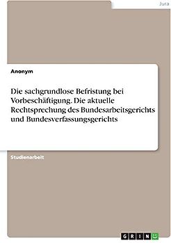Die sachgrundlose Befristung bei Vorbeschäftigung. Die aktuelle Rechtsprechung des Bundesarbeitsgerichts und Bundesverfassungsgerichts