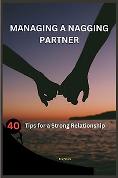 Managing a Nagging Partner: 40 Tips for a Strong Relationship