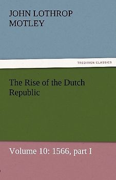 The Rise of the Dutch Republic - Volume 10: 1566, part I